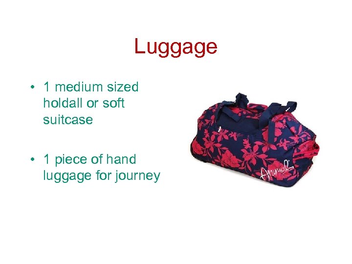 Luggage • 1 medium sized holdall or soft suitcase • 1 piece of hand
