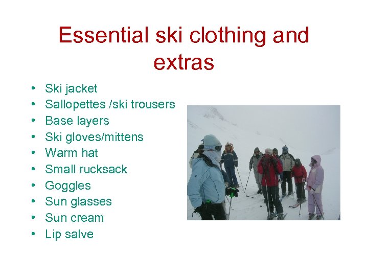 Essential ski clothing and extras • • • Ski jacket Sallopettes /ski trousers Base