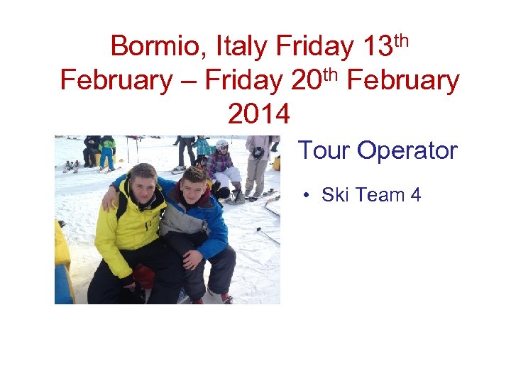 Bormio, Italy Friday 13 th February – Friday 20 th February 2014 Tour Operator