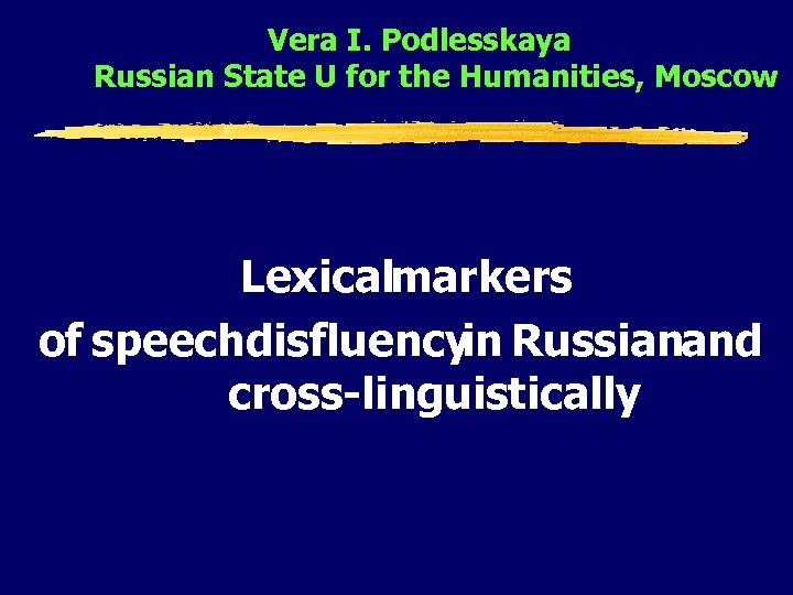 Vera I. Podlesskaya Russian State U for the Humanities, Moscow Lexicalmarkers of speechdisfluency Russianand