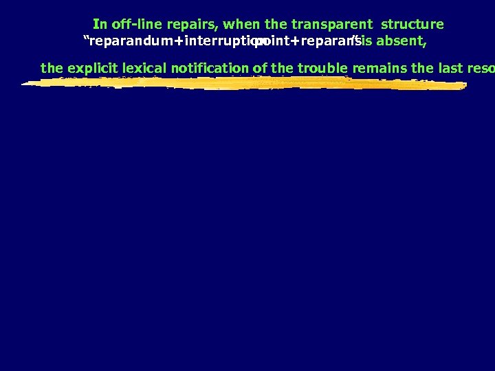 In off-line repairs, when the transparent structure “reparandum+interruption point+reparansis absent, ” the explicit lexical