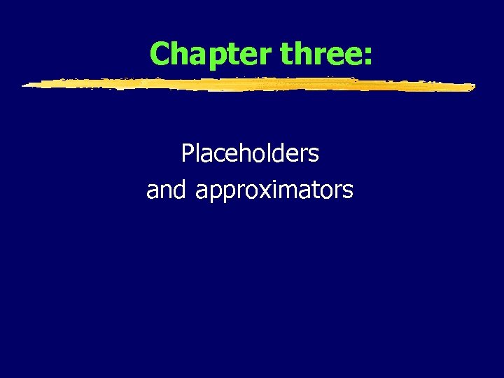 Chapter three: Placeholders and approximators 