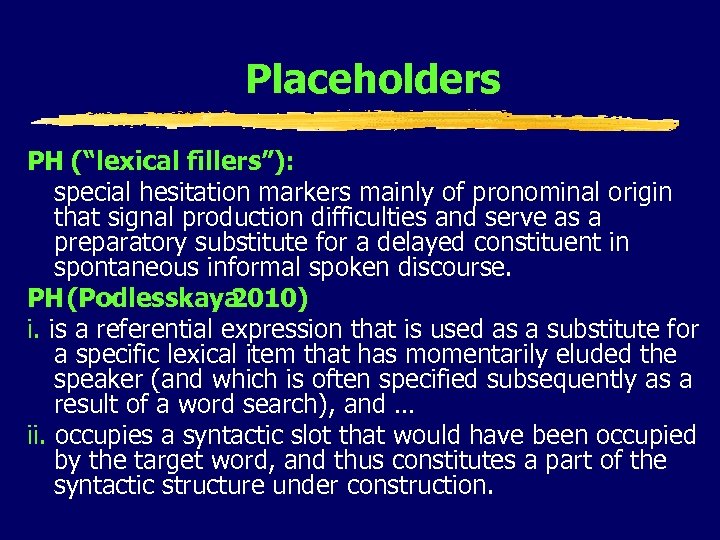 Placeholders PH (“lexical fillers”): special hesitation markers mainly of pronominal origin that signal production