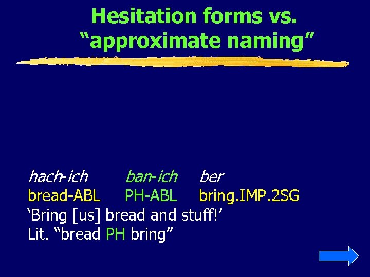 Hesitation forms vs. “approximate naming” hach-ich ban-ich ber bread-ABL PH-ABL bring. IMP. 2 SG