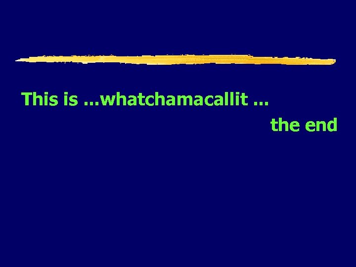 This is. . . whatchamacallit. . . the end 