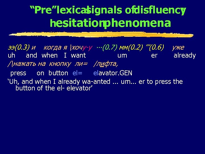 “Pre”lexical signals ofdisfluency : hesitationphenomena ээ(0. 3) и когда я хочу-у ∙∙∙(0. 7) мм(0.