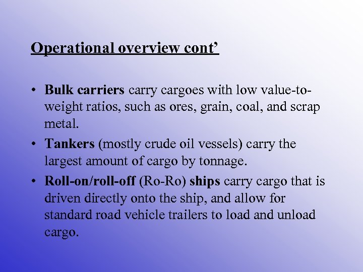 Operational overview cont’ • Bulk carriers carry cargoes with low value-toweight ratios, such as