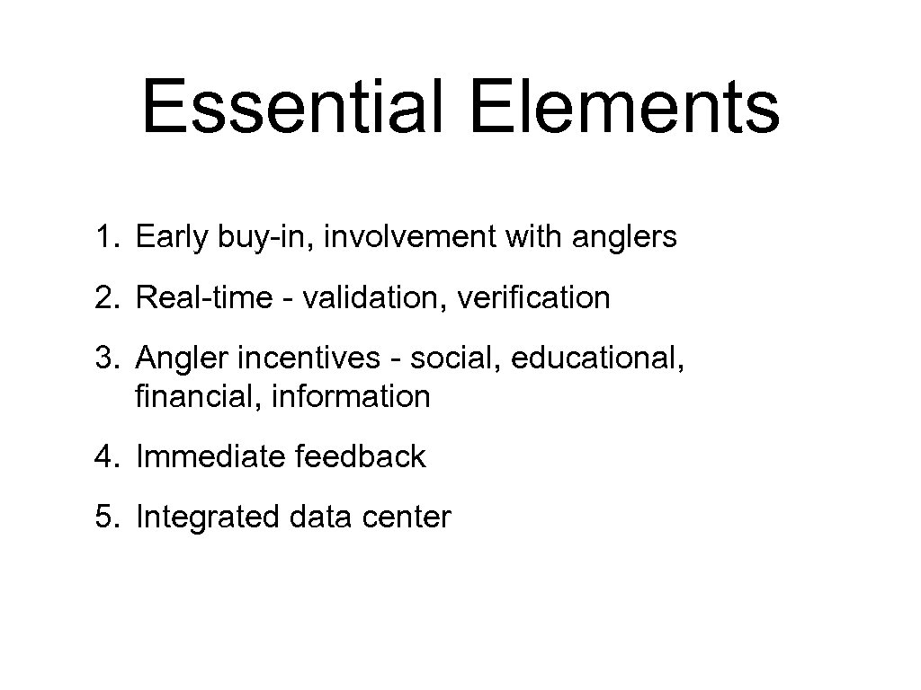 Essential Elements 1. Early buy-in, involvement with anglers 2. Real-time - validation, verification 3.