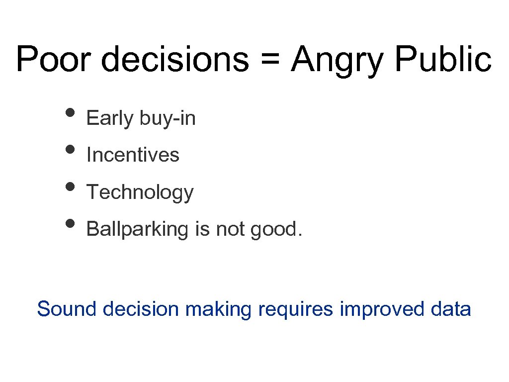 Poor decisions = Angry Public • Early buy-in • Incentives • Technology • Ballparking
