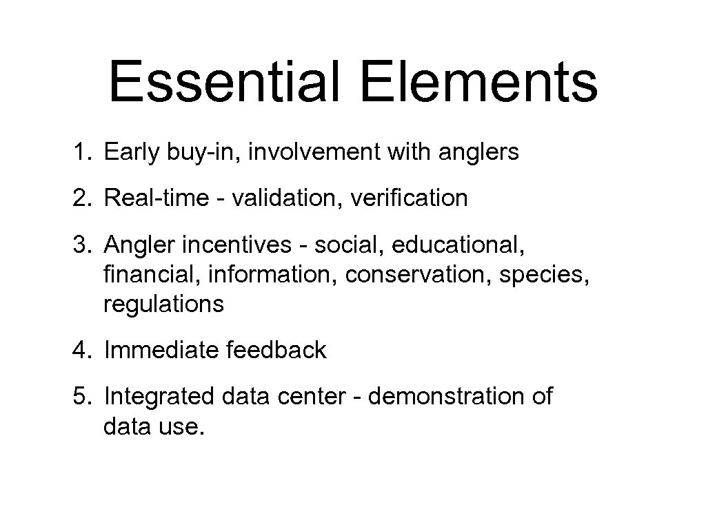 Essential Elements 1. Early buy-in, involvement with anglers 2. Real-time - validation, verification 3.