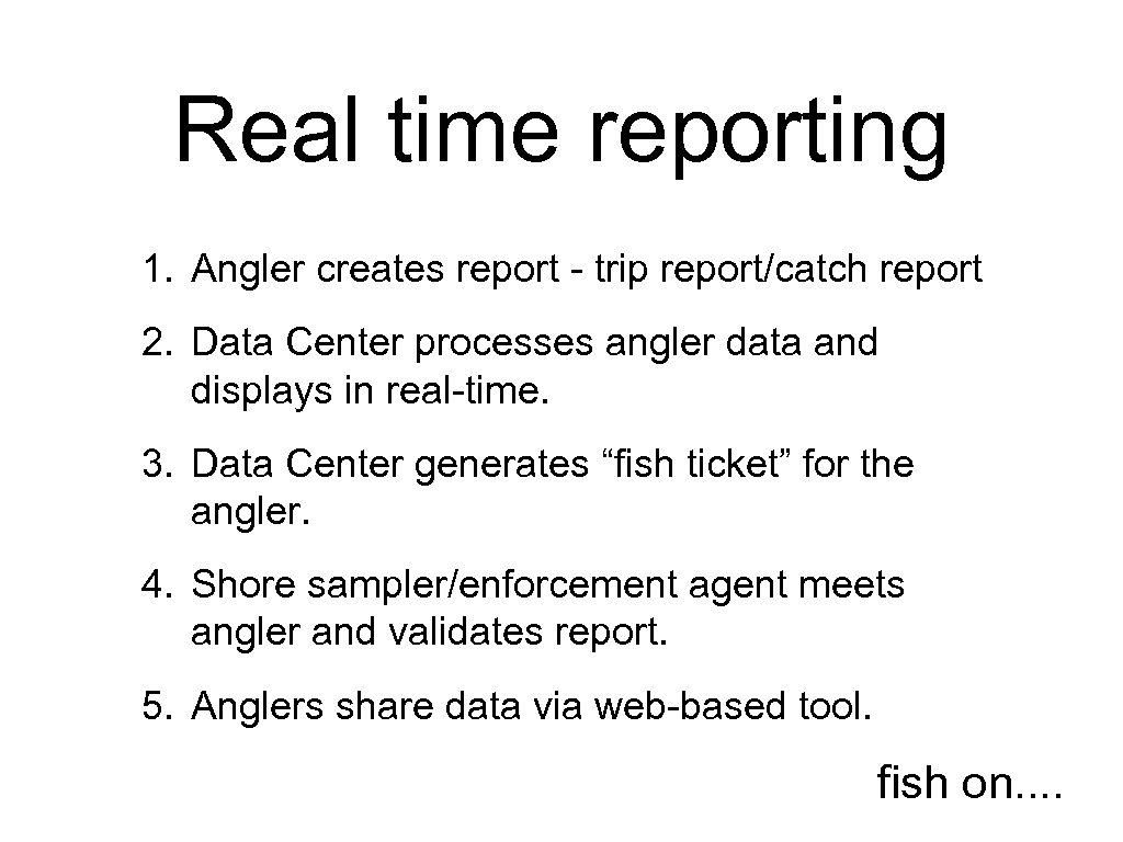 Real time reporting 1. Angler creates report - trip report/catch report 2. Data Center