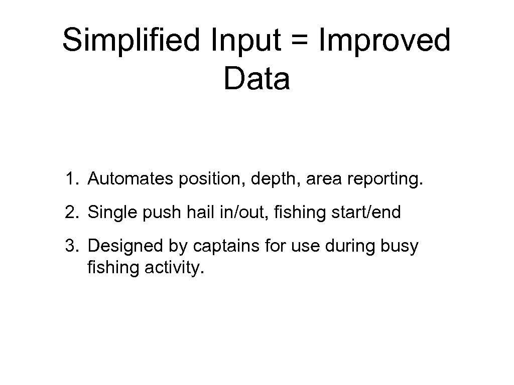 Simplified Input = Improved Data 1. Automates position, depth, area reporting. 2. Single push