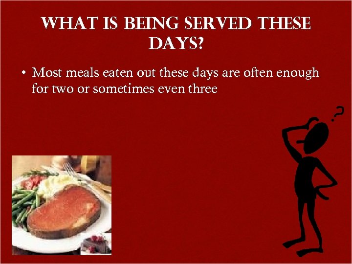 What Is Being Served These Days? • Most meals eaten out these days are