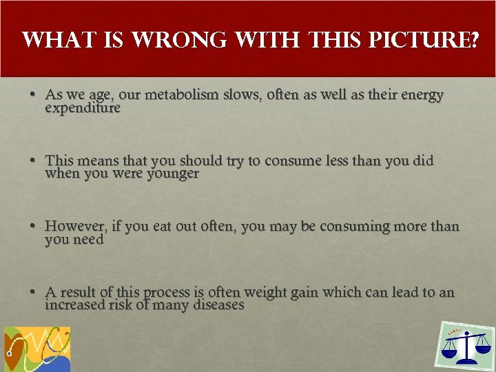 What Is Wrong With This Picture? • As we age, our metabolism slows, often