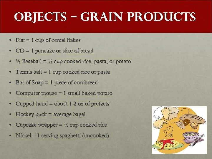 Objects – Grain Products • Fist = 1 cup of cereal flakes • CD