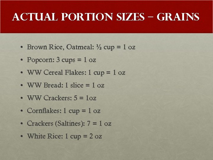 Actual Portion Sizes – Grains • Brown Rice, Oatmeal: ½ cup = 1 oz