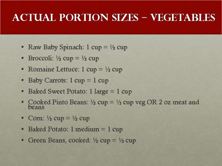 Actual Portion Sizes – Vegetables • Raw Baby Spinach: 1 cup = ½ cup