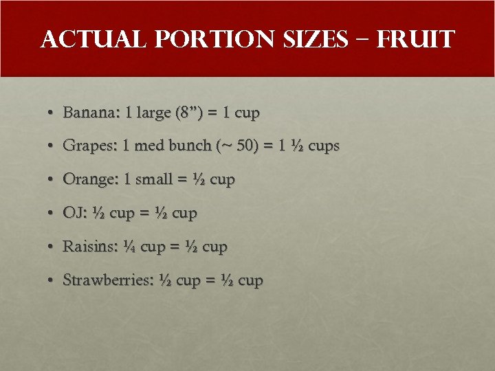 Actual Portion Sizes – Fruit • Banana: 1 large (8”) = 1 cup •