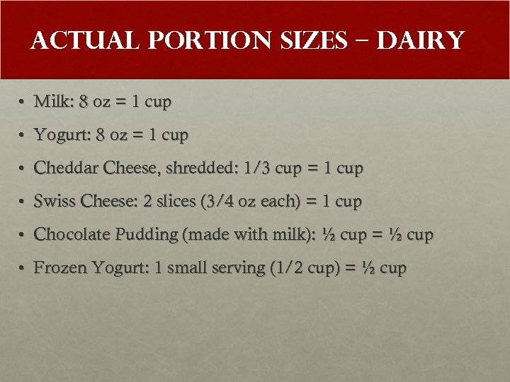 Actual Portion Sizes – Dairy • Milk: 8 oz = 1 cup • Yogurt: