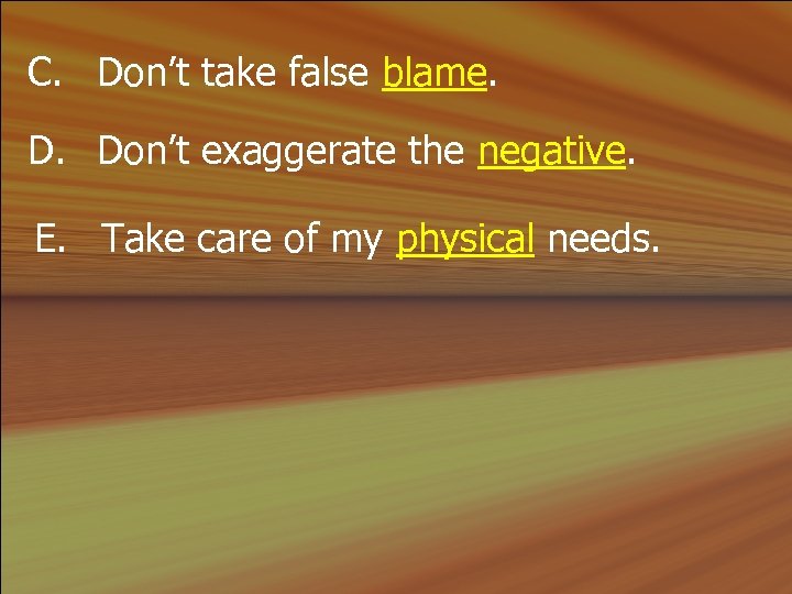 C. Don’t take false blame. D. Don’t exaggerate the negative. E. Take care of