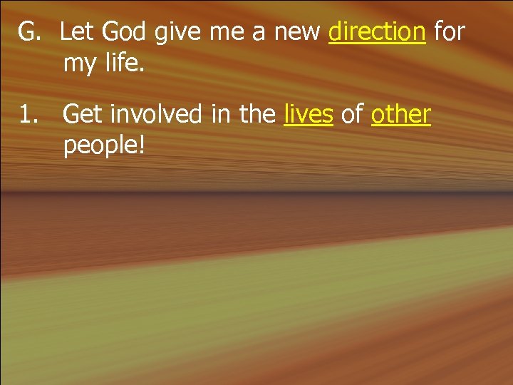 G. Let God give me a new direction for my life. 1. Get involved