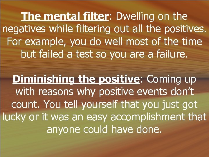 The mental filter: Dwelling on the negatives while filtering out all the positives. For
