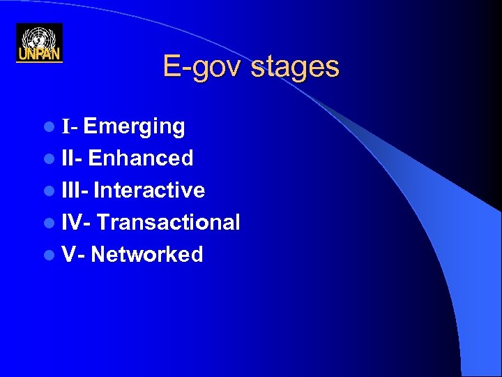 E-gov stages Emerging l II- Enhanced l III- Interactive l IV- Transactional l V-
