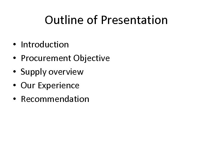 Outline of Presentation • • • Introduction Procurement Objective Supply overview Our Experience Recommendation