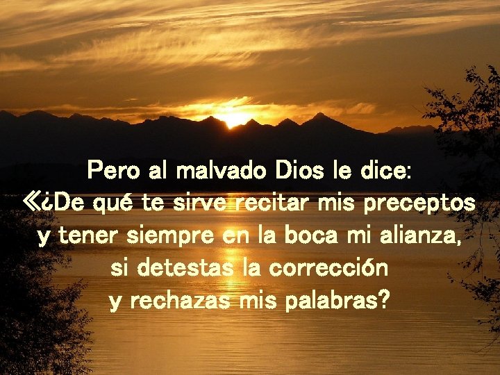 Pero al malvado Dios le dice: «¿De qué te sirve recitar mis preceptos y