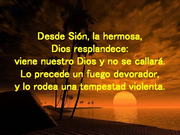 Desde Sión, la hermosa, Dios resplandece: viene nuestro Dios y no se callará. Lo