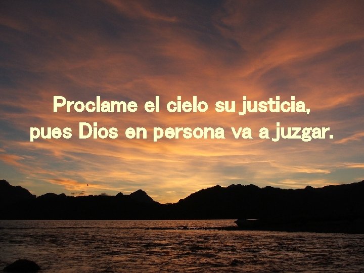 Proclame el cielo su justicia, pues Dios en persona va a juzgar. 