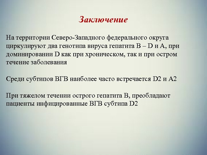 Заключение На территории Северо-Западного федерального округа циркулируют два генотипа вируса гепатита В – D
