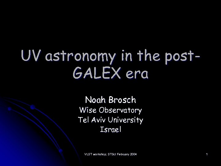 UV astronomy in the post. GALEX era Noah Brosch Wise Observatory Tel Aviv University