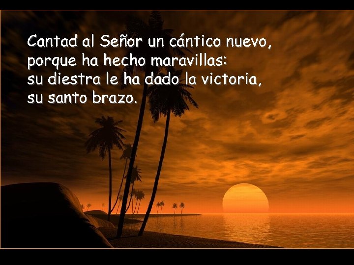 Cantad al Señor un cántico nuevo, porque ha hecho maravillas: su diestra le ha
