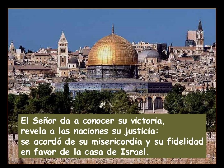 El Señor da a conocer su victoria, revela a las naciones su justicia: se