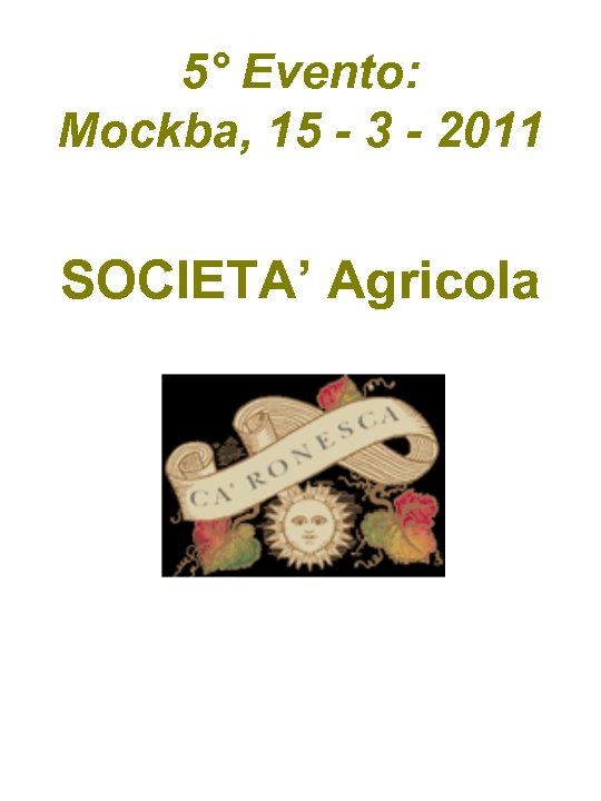 5° Evento: Mockba, 15 - 3 - 2011 SOCIETA’ Agricola 