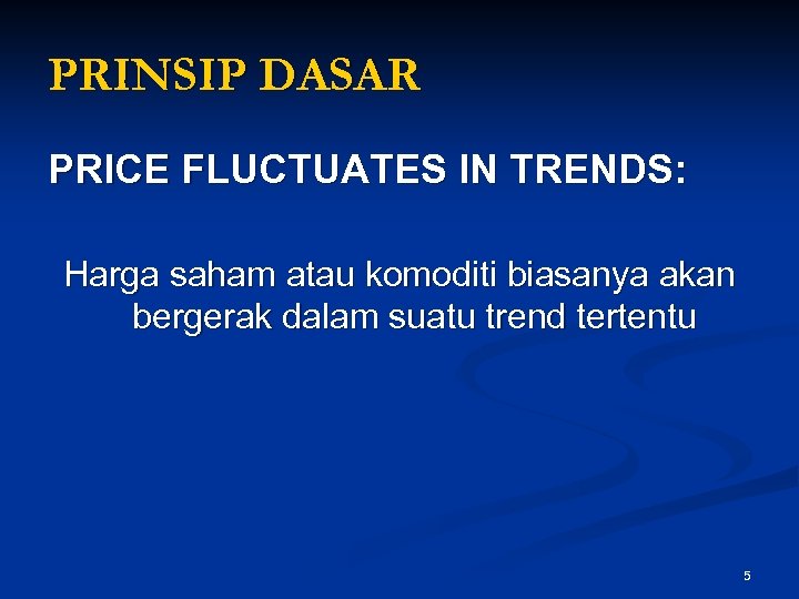 PRINSIP DASAR PRICE FLUCTUATES IN TRENDS: Harga saham atau komoditi biasanya akan bergerak dalam