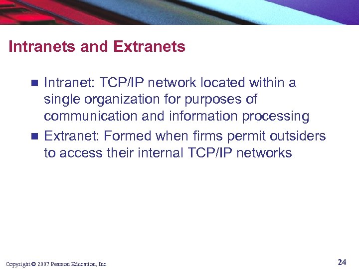 Intranets and Extranets Intranet: TCP/IP network located within a single organization for purposes of