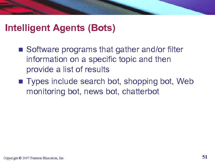 Intelligent Agents (Bots) Software programs that gather and/or filter information on a specific topic