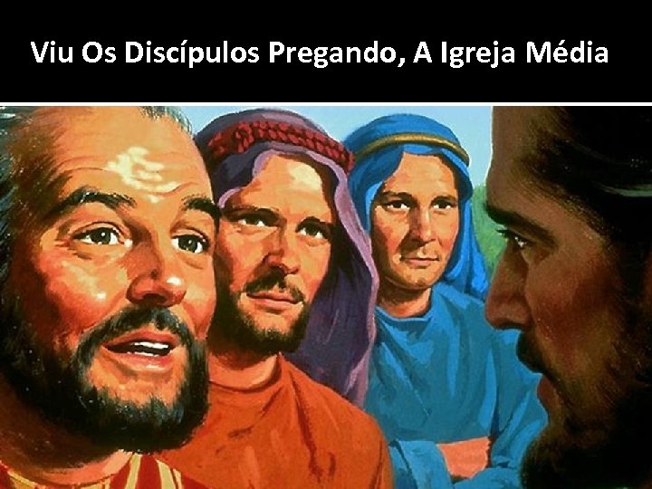 Viu Os Discípulos Pregando, A Igreja Média 