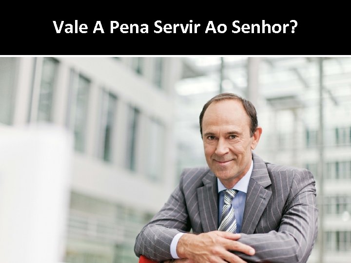 Vale A Pena Servir Ao Senhor? 