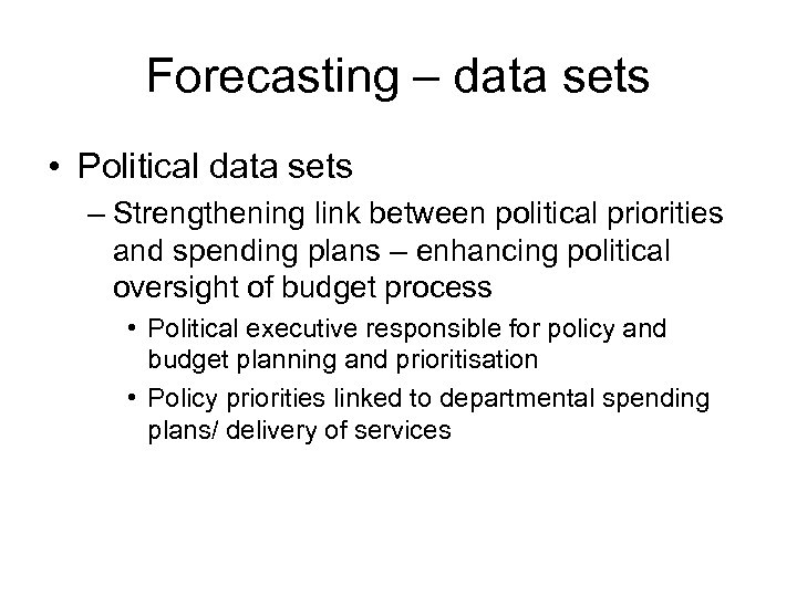 Forecasting – data sets • Political data sets – Strengthening link between political priorities