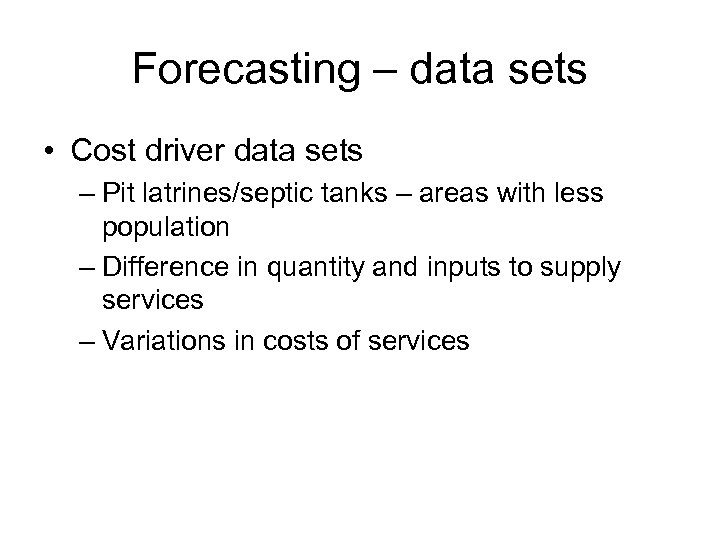 Forecasting – data sets • Cost driver data sets – Pit latrines/septic tanks –