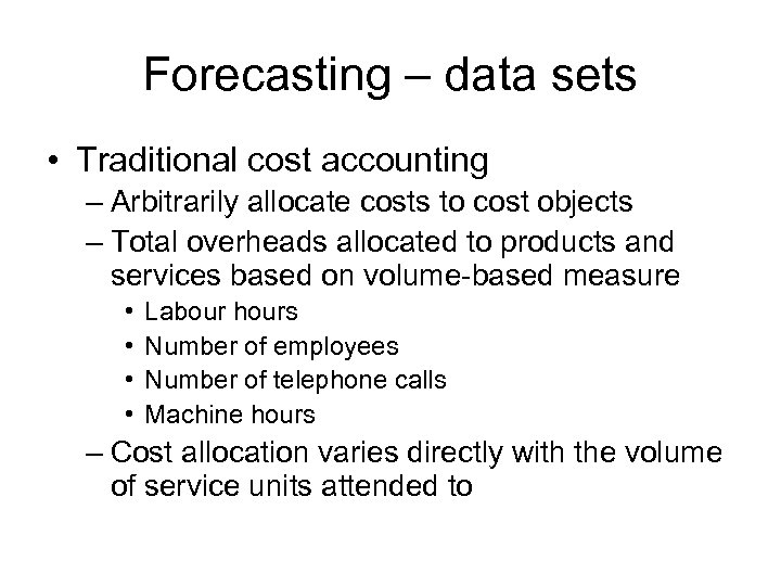 Forecasting – data sets • Traditional cost accounting – Arbitrarily allocate costs to cost