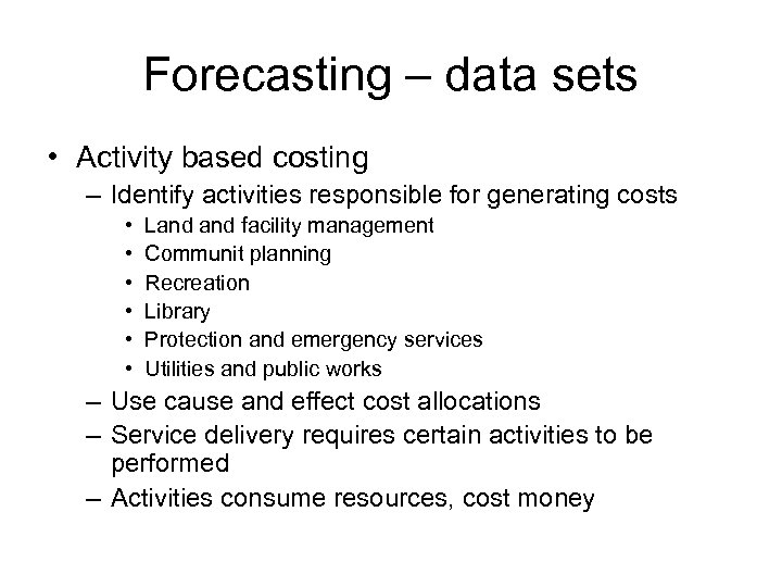 Forecasting – data sets • Activity based costing – Identify activities responsible for generating