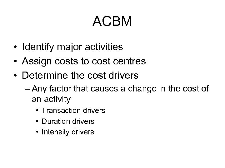 ACBM • Identify major activities • Assign costs to cost centres • Determine the