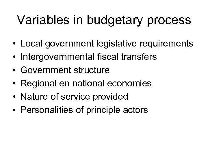 Variables in budgetary process • • • Local government legislative requirements Intergovernmental fiscal transfers