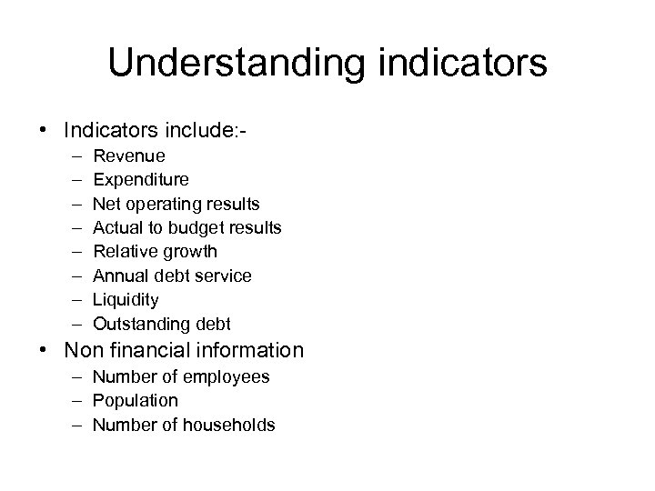 Understanding indicators • Indicators include: – – – – Revenue Expenditure Net operating results