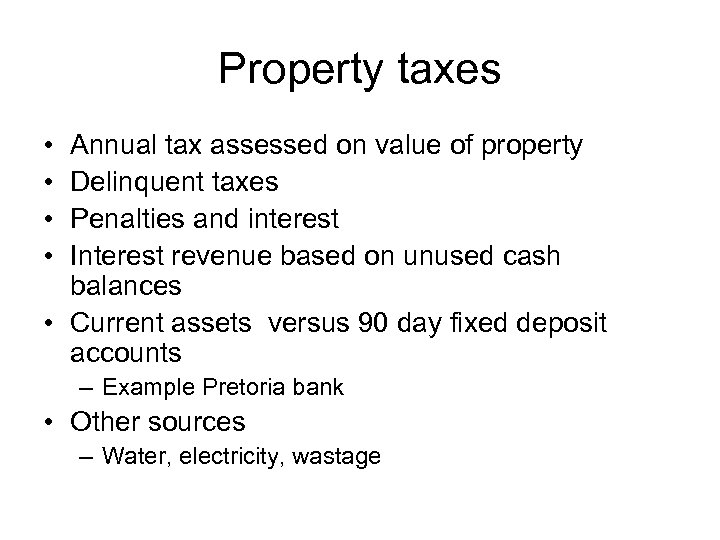 Property taxes • • Annual tax assessed on value of property Delinquent taxes Penalties