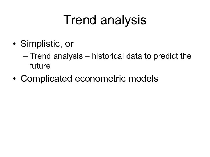 Trend analysis • Simplistic, or – Trend analysis – historical data to predict the